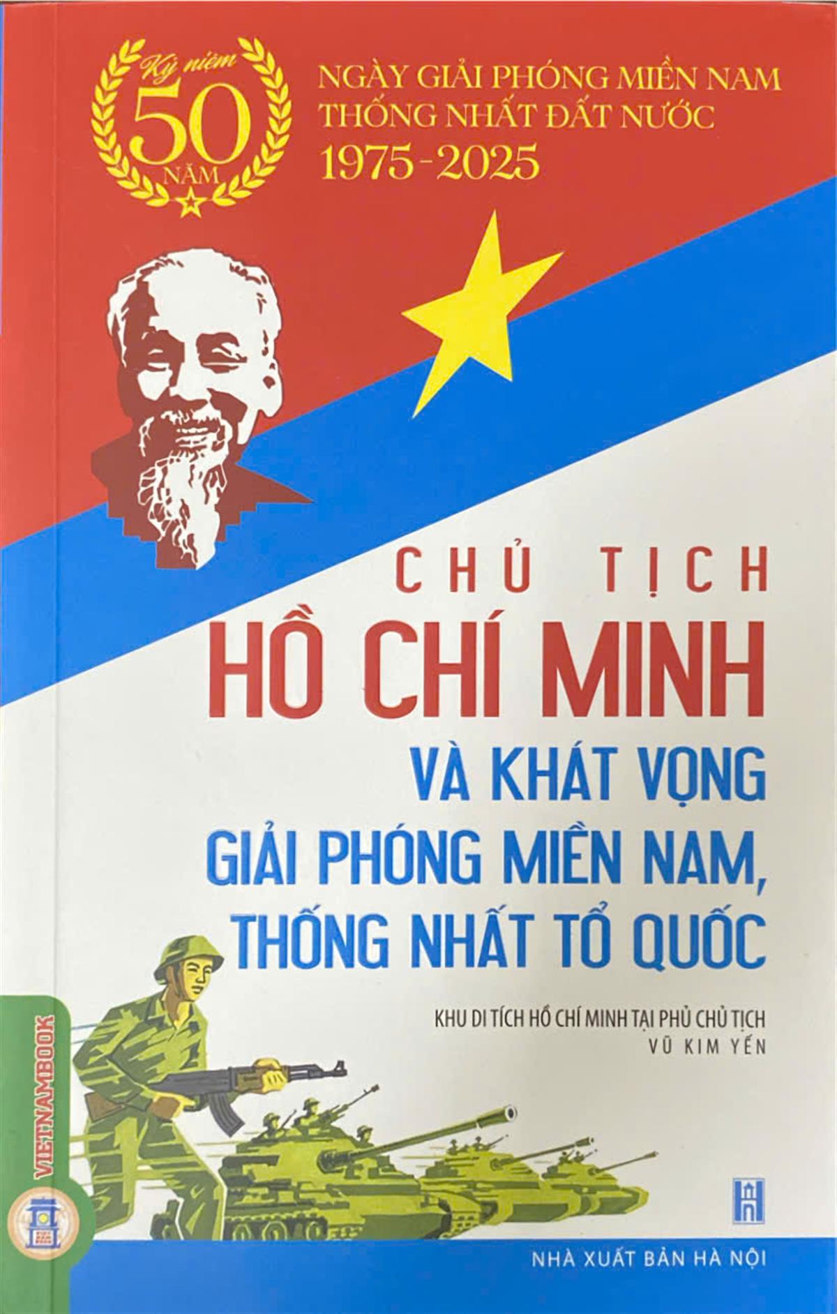 Chủ tịch Hồ Chí Minh và khát vọng giải phóng miền Nam, thống nhất Tổ quốc: Kỷ niệm 50 năm ngày giải phóng miền Nam - Thống nhất đất nước (1975 - 2025)