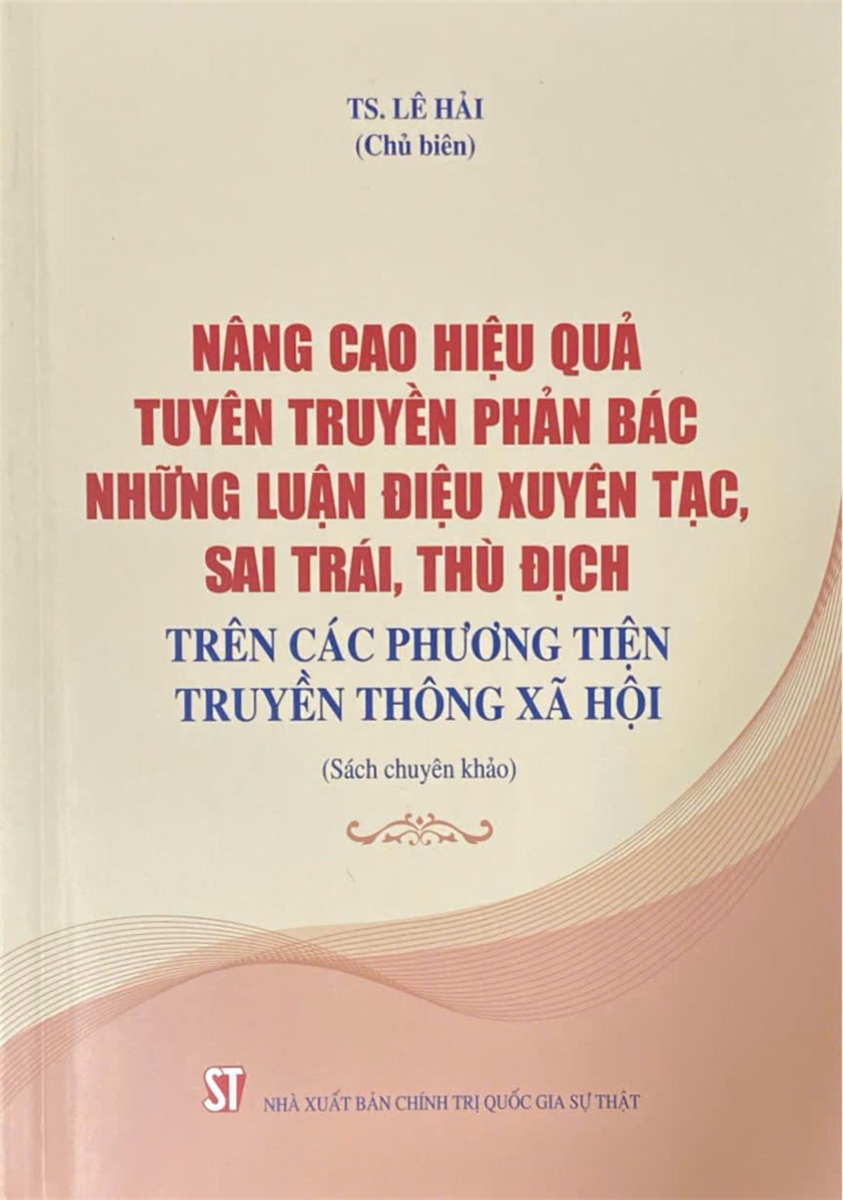 Nâng cao hiệu quả tuyên truyền phản bác những luận điệu xuyên tạc, sai trái, thù địch trên các phương tiện truyền thông xã hội: Sách chuyên khảo