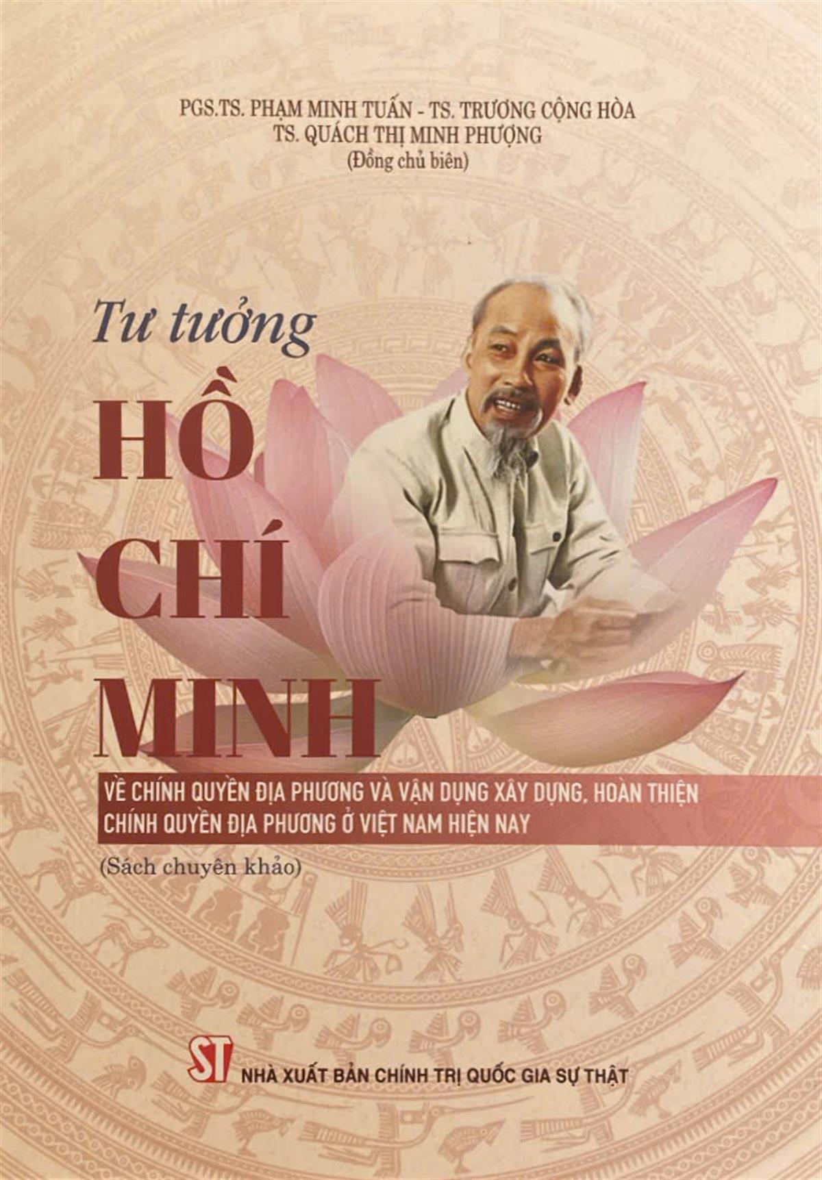 Tư tưởng Hồ Chí Minh về chính quyền địa phương và vận dụng xây dựng, hoàn thiện chính quyền địa phương ở Việt Nam hiện nay: Sách chuyên khảo 